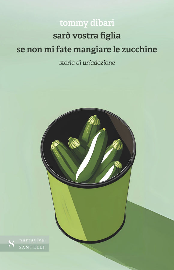 Sarò vostra figlia se non mi fate mangiare zucchine. Storia di un'adozione