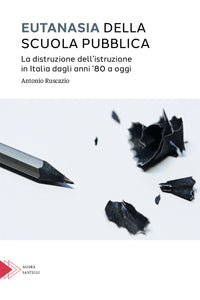 Eutanasia della scuola pubblica, la distruzione dell'istruzione in Italia dagli anni '80 a oggi
