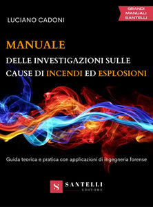 Manuale delle investigazioni sulle cause di incendi ed  esplosioni. Guida teorica e pratica con applicazioni di ingegneria forense